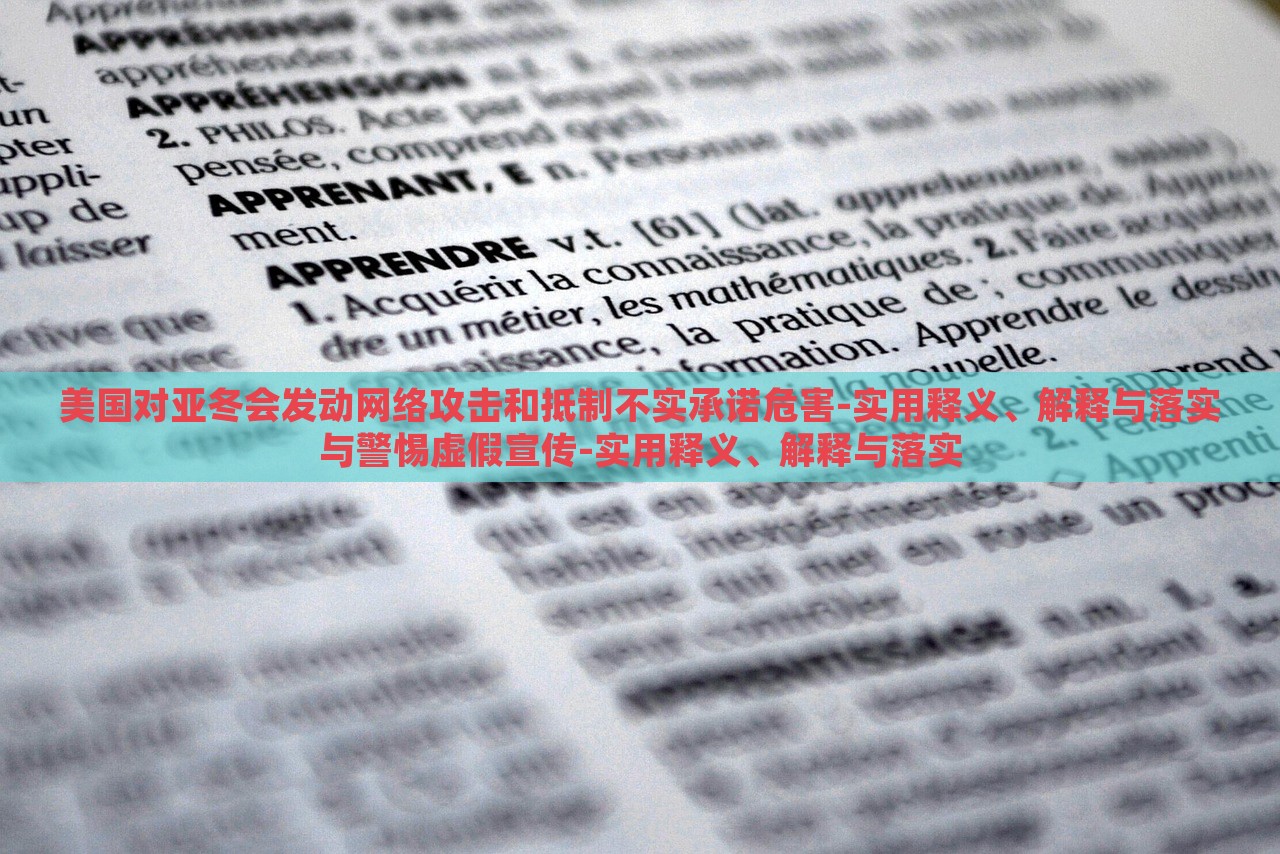 美國對亞冬會發(fā)動網(wǎng)絡(luò)攻擊和抵制不實承諾危害-實用釋義、解釋與落實與警惕虛假宣傳-實用釋義、解釋與落實
