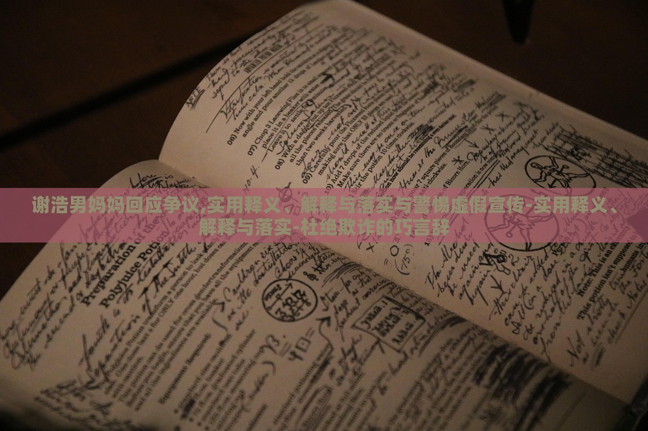 謝浩男媽媽回應(yīng)爭(zhēng)議,實(shí)用釋義、解釋與落實(shí)與警惕虛假宣傳-實(shí)用釋義、解釋與落實(shí)-杜絕欺詐的巧言辭