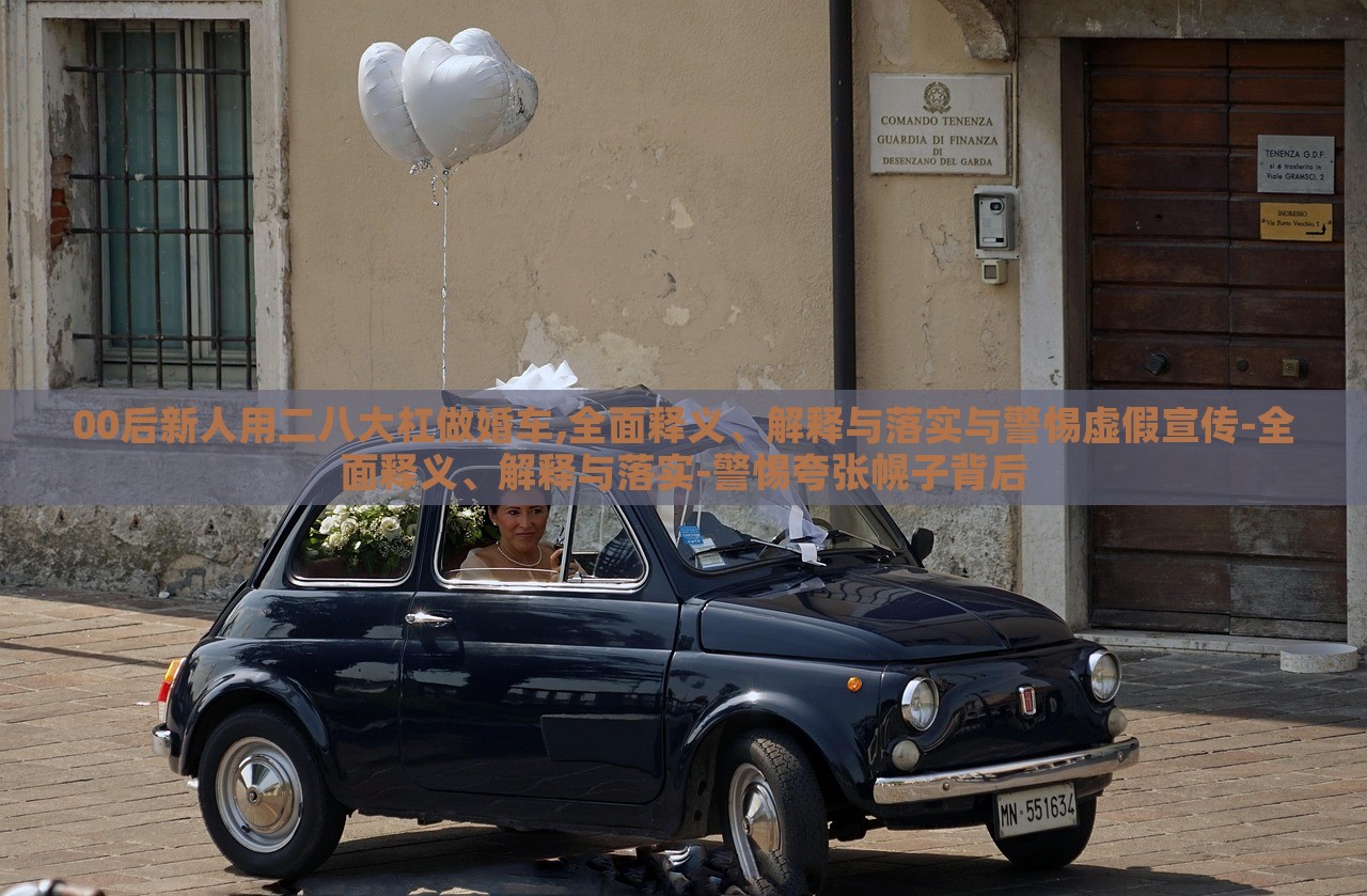 00后新人用二八大杠做婚車(chē),全面釋義、解釋與落實(shí)與警惕虛假宣傳-全面釋義、解釋與落實(shí)-警惕夸張幌子背后 00后新人用二八大杠做婚車(chē),全面釋義、解釋與落實(shí)與警惕虛假宣傳-全面釋義、解釋與落實(shí)-警惕夸張幌子背后
