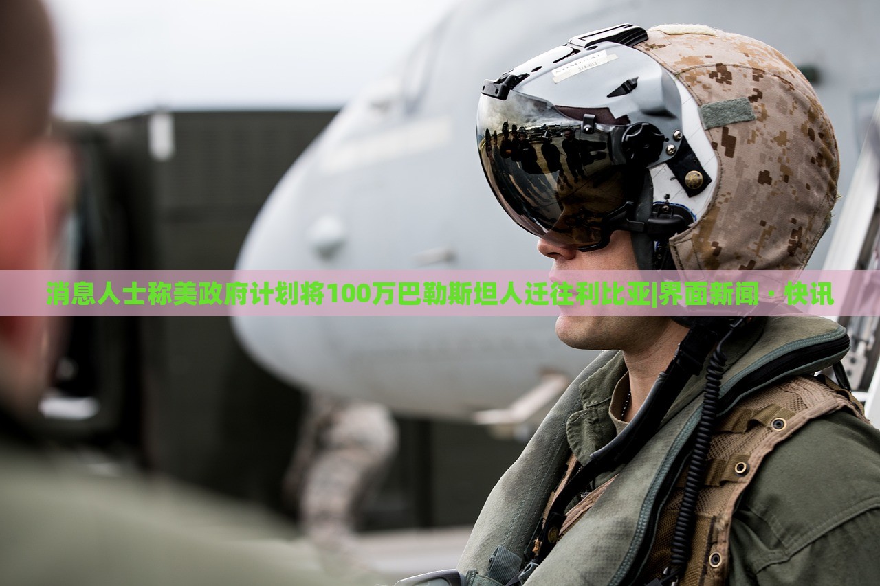 消息人士稱美政府計(jì)劃將100萬巴勒斯坦人遷往利比亞|界面新聞 · 快訊 消息人士稱美政府計(jì)劃將100萬巴勒斯坦人遷往利比亞|界面新聞 · 快訊