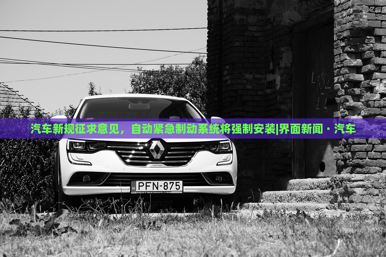 汽車新規(guī)征求意見，自動(dòng)緊急制動(dòng)系統(tǒng)將強(qiáng)制安裝|界面新聞 · 汽車