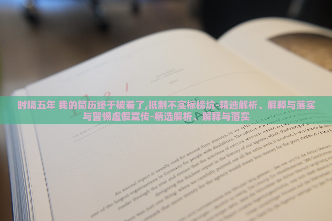 時隔五年 我的簡歷終于被看了,抵制不實標榜坑-精選解析、解釋與落實與警惕虛假宣傳-精選解析、解釋與落實 時隔五年 我的簡歷終于被看了,抵制不實標榜坑-精選解析、解釋與落實與警惕虛假宣傳-精選解析、解釋與落實