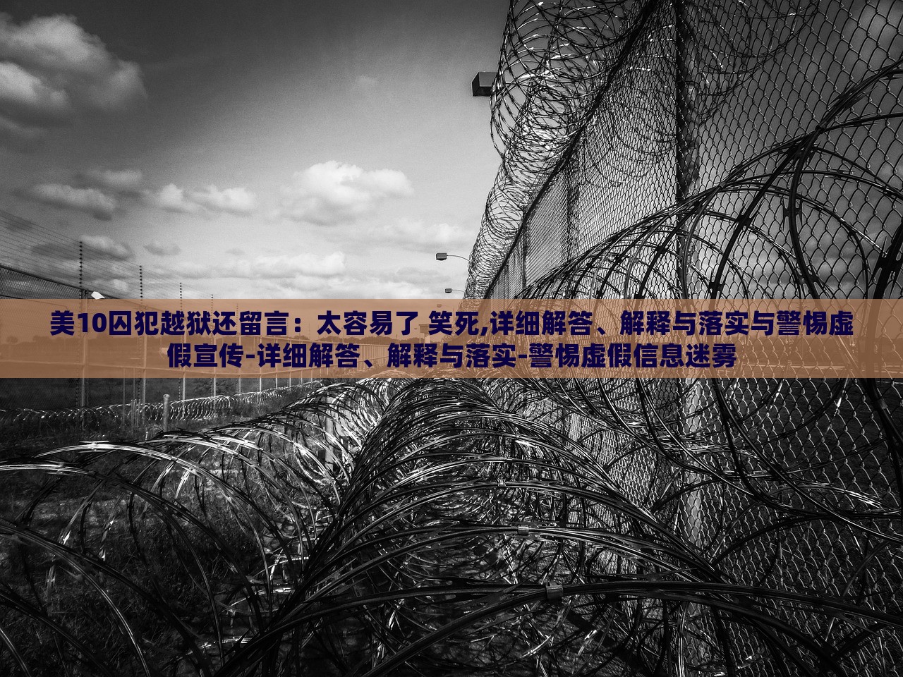 美10囚犯越獄還留言：太容易了 笑死,詳細(xì)解答、解釋與落實(shí)與警惕虛假宣傳-詳細(xì)解答、解釋與落實(shí)-警惕虛假信息迷霧