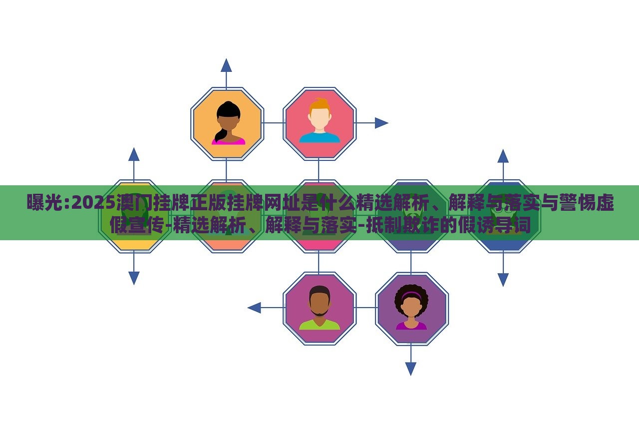 曝光:2025澳門掛牌正版掛牌網(wǎng)址是什么精選解析、解釋與落實與警惕虛假宣傳-精選解析、解釋與落實-抵制欺詐的假誘導詞