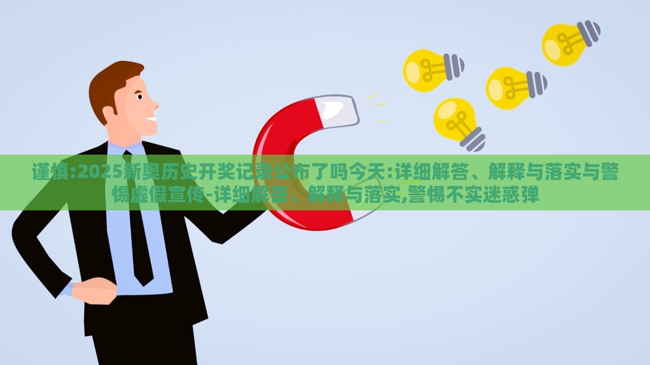 謹慎:2025新奧歷史開獎記錄公布了嗎今天:詳細解答、解釋與落實與警惕虛假宣傳-詳細解答、解釋與落實,警惕不實迷惑彈
