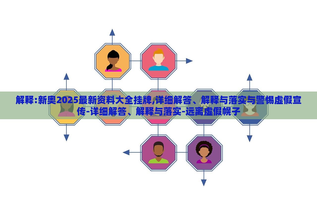 解釋:新奧2025最新資料大全掛牌,詳細解答、解釋與落實與警惕虛假宣傳-詳細解答、解釋與落實-遠離虛假幌子