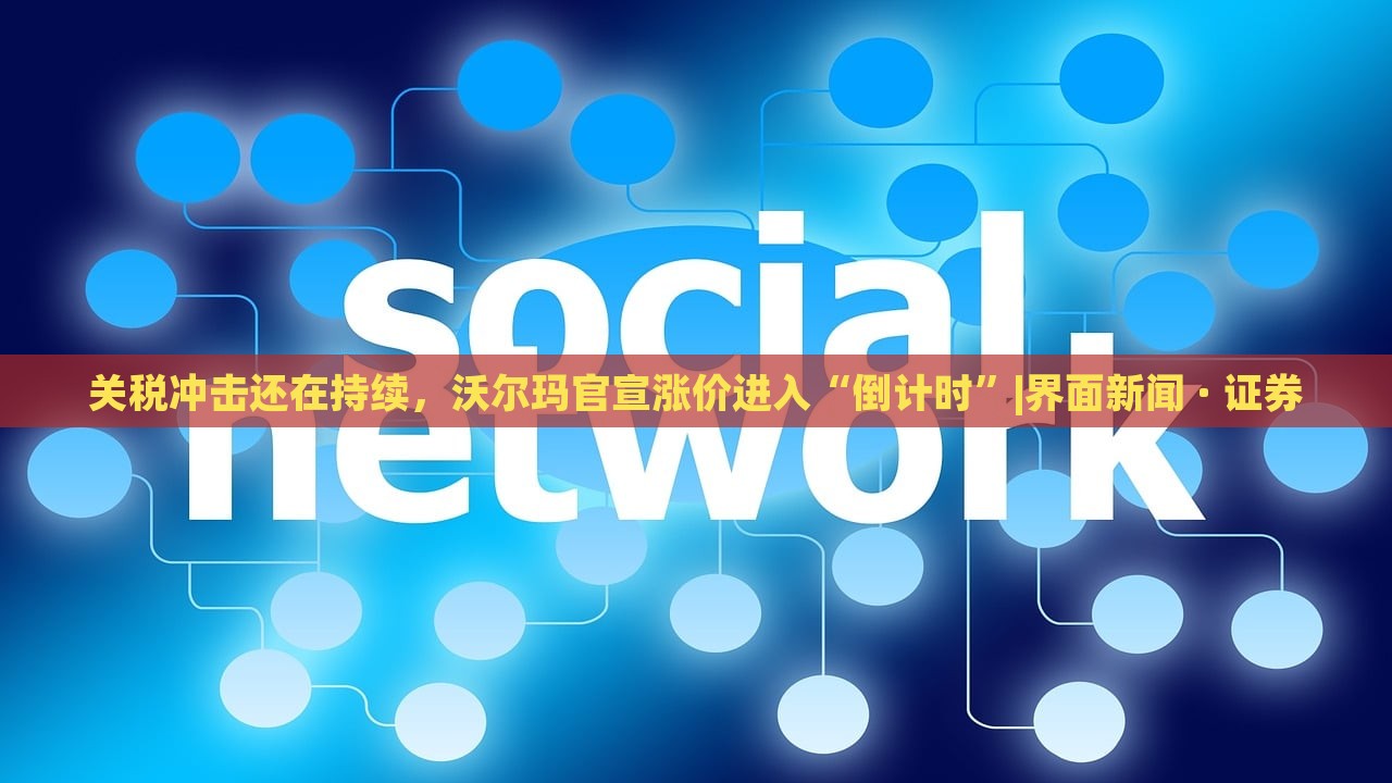 關(guān)稅沖擊還在持續(xù)，沃爾瑪官宣漲價進入“倒計時”|界面新聞 · 證券