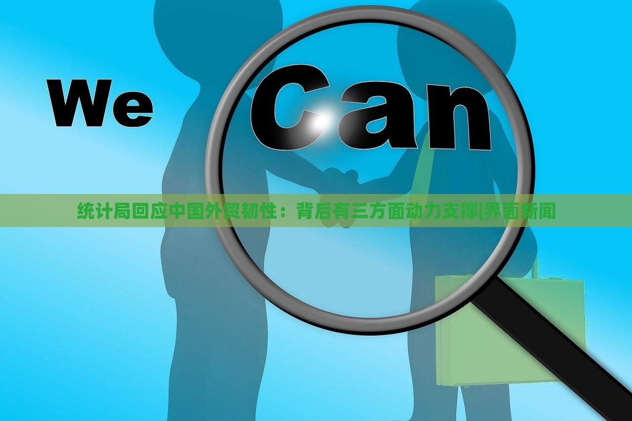 統(tǒng)計局回應中國外貿(mào)韌性：背后有三方面動力支撐|界面新聞