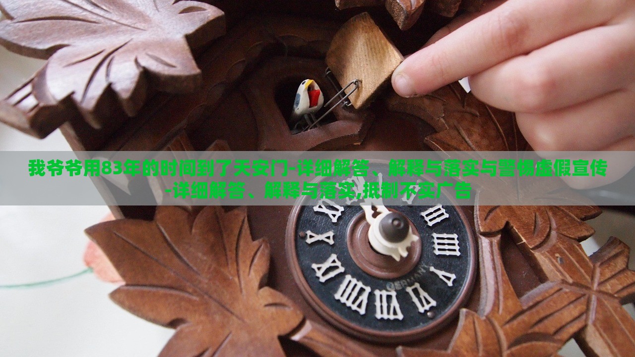 我爺爺用83年的時(shí)間到了天安門-詳細(xì)解答、解釋與落實(shí)與警惕虛假宣傳-詳細(xì)解答、解釋與落實(shí),抵制不實(shí)廣告 我爺爺用83年的時(shí)間到了天安門-詳細(xì)解答、解釋與落實(shí)與警惕虛假宣傳-詳細(xì)解答、解釋與落實(shí),抵制不實(shí)廣告