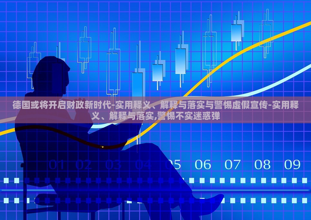 德國或?qū)㈤_啟財政新時代-實用釋義、解釋與落實與警惕虛假宣傳-實用釋義、解釋與落實,警惕不實迷惑彈