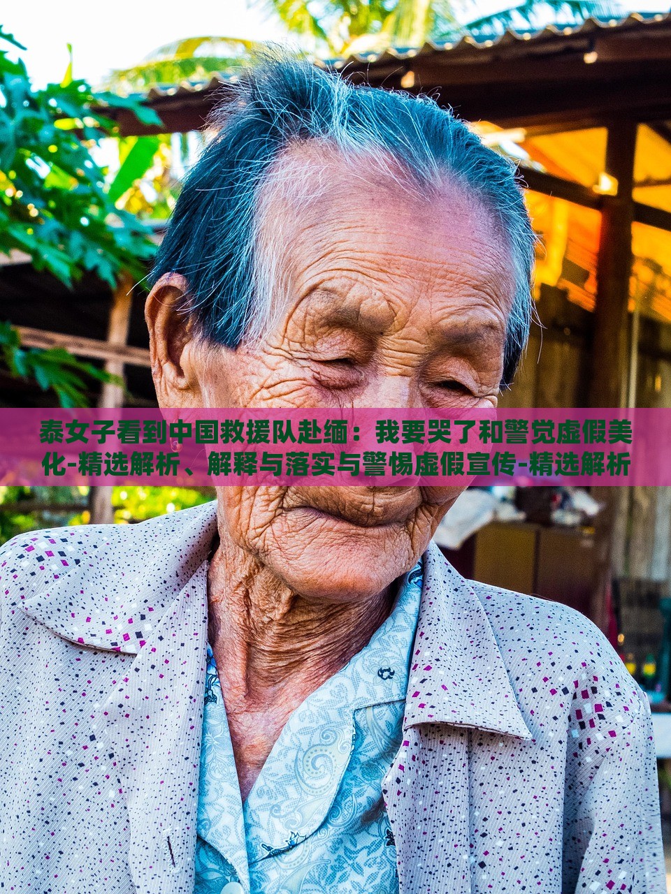 泰女子看到中國救援隊(duì)赴緬：我要哭了和警覺虛假美化-精選解析、解釋與落實(shí)與警惕虛假宣傳-精選解析、解釋與落實(shí)