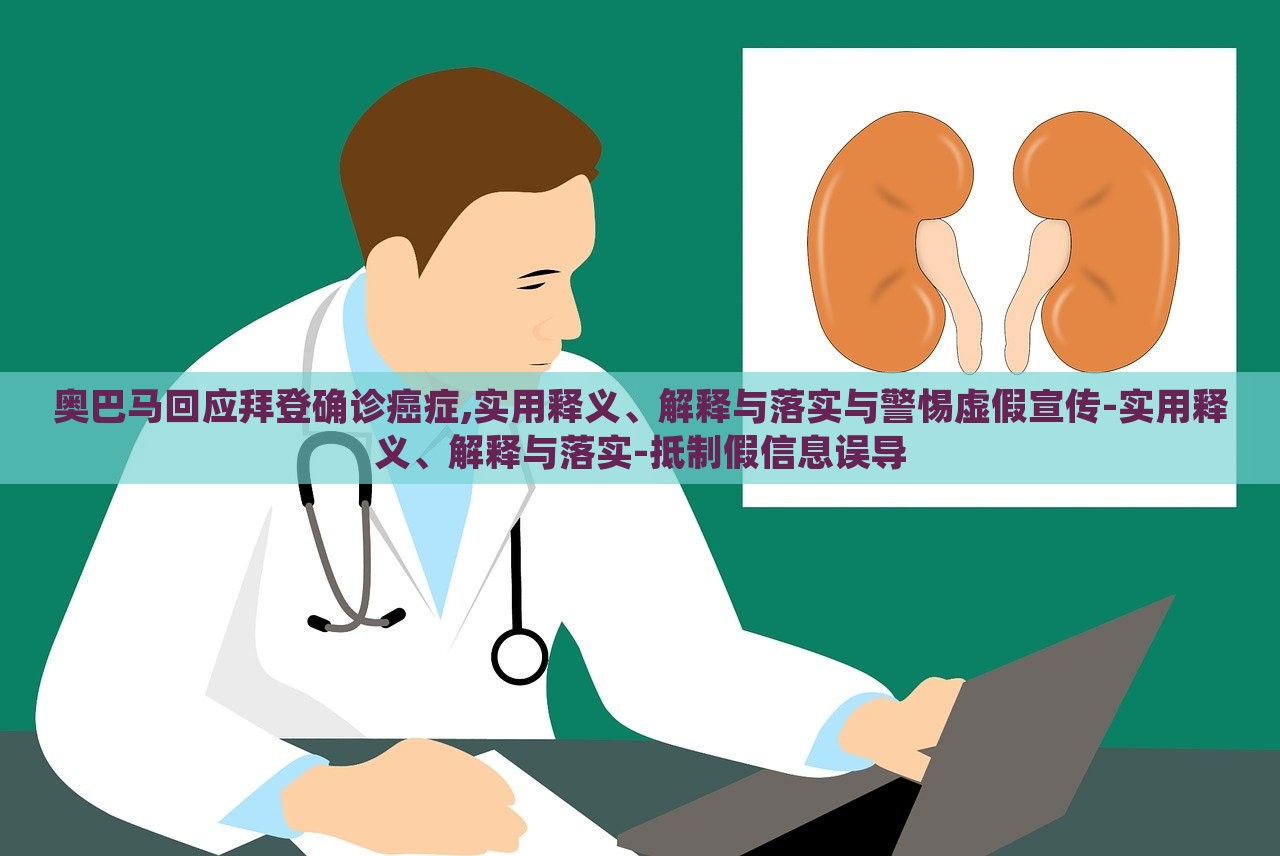 奧巴馬回應(yīng)拜登確診癌癥,實(shí)用釋義、解釋與落實(shí)與警惕虛假宣傳-實(shí)用釋義、解釋與落實(shí)-抵制假信息誤導(dǎo)