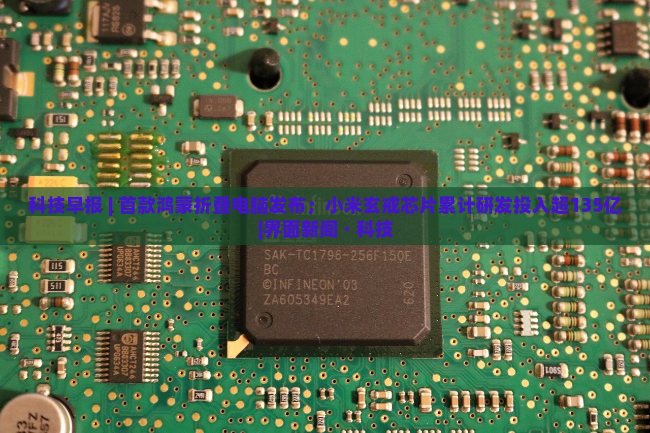 科技早報 | 首款鴻蒙折疊電腦發(fā)布；小米玄戒芯片累計研發(fā)投入超135億|界面新聞 · 科技