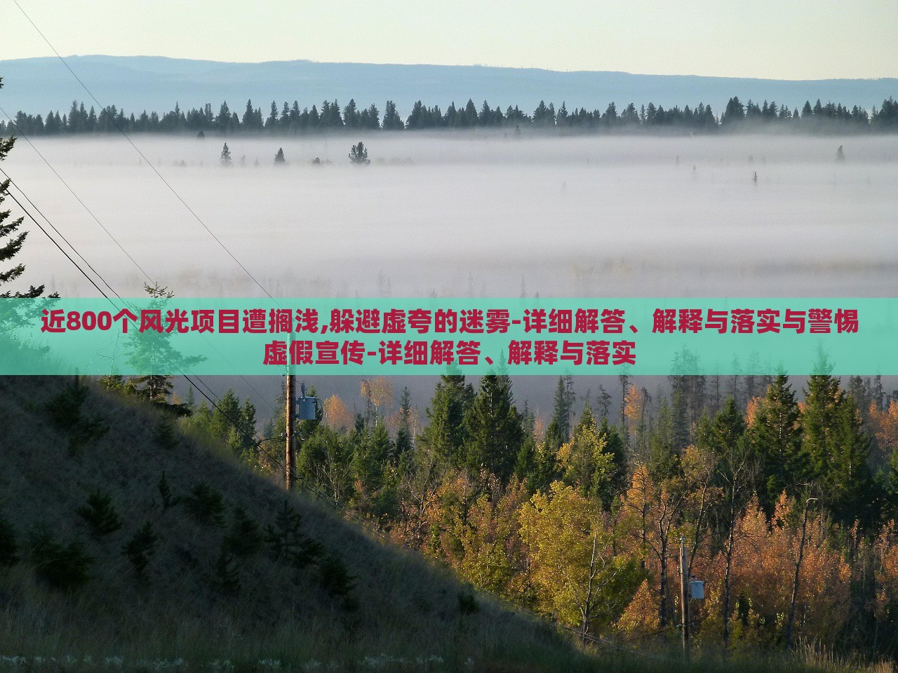 近800個(gè)風(fēng)光項(xiàng)目遭擱淺,躲避虛夸的迷霧-詳細(xì)解答、解釋與落實(shí)與警惕虛假宣傳-詳細(xì)解答、解釋與落實(shí)