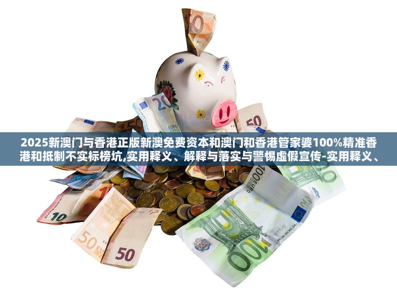 2025新澳門與香港正版新澳免費(fèi)資本和澳門和香港管家婆100%精準(zhǔn)香港和抵制不實(shí)標(biāo)榜坑,實(shí)用釋義、解釋與落實(shí)與警惕虛假宣傳-實(shí)用釋義、解釋與落實(shí)