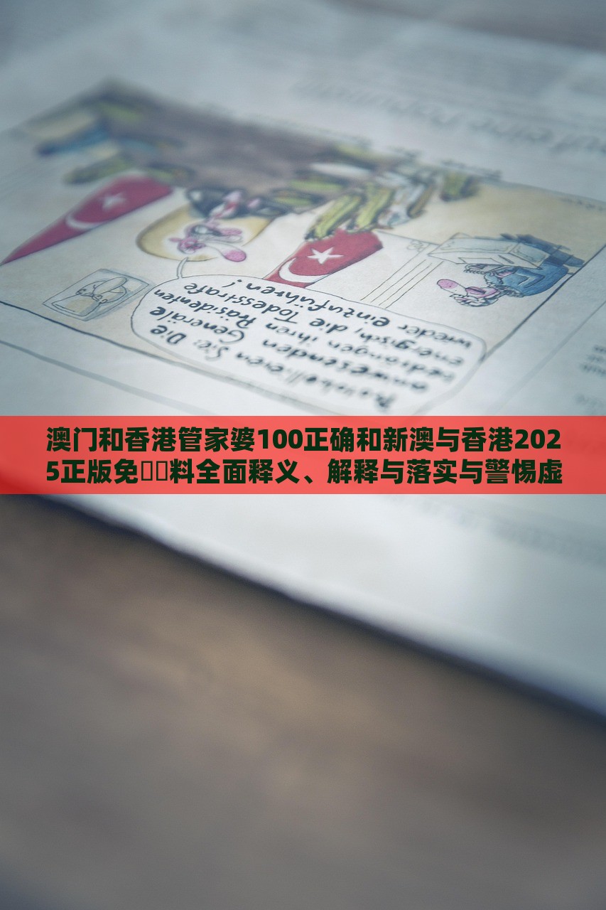 澳門和香港管家婆100正確和新澳與香港2025正版免費(fèi)資料全面釋義、解釋與落實(shí)與警惕虛假宣傳-全面釋義、解釋與落實(shí),小心虛假的偽推廣