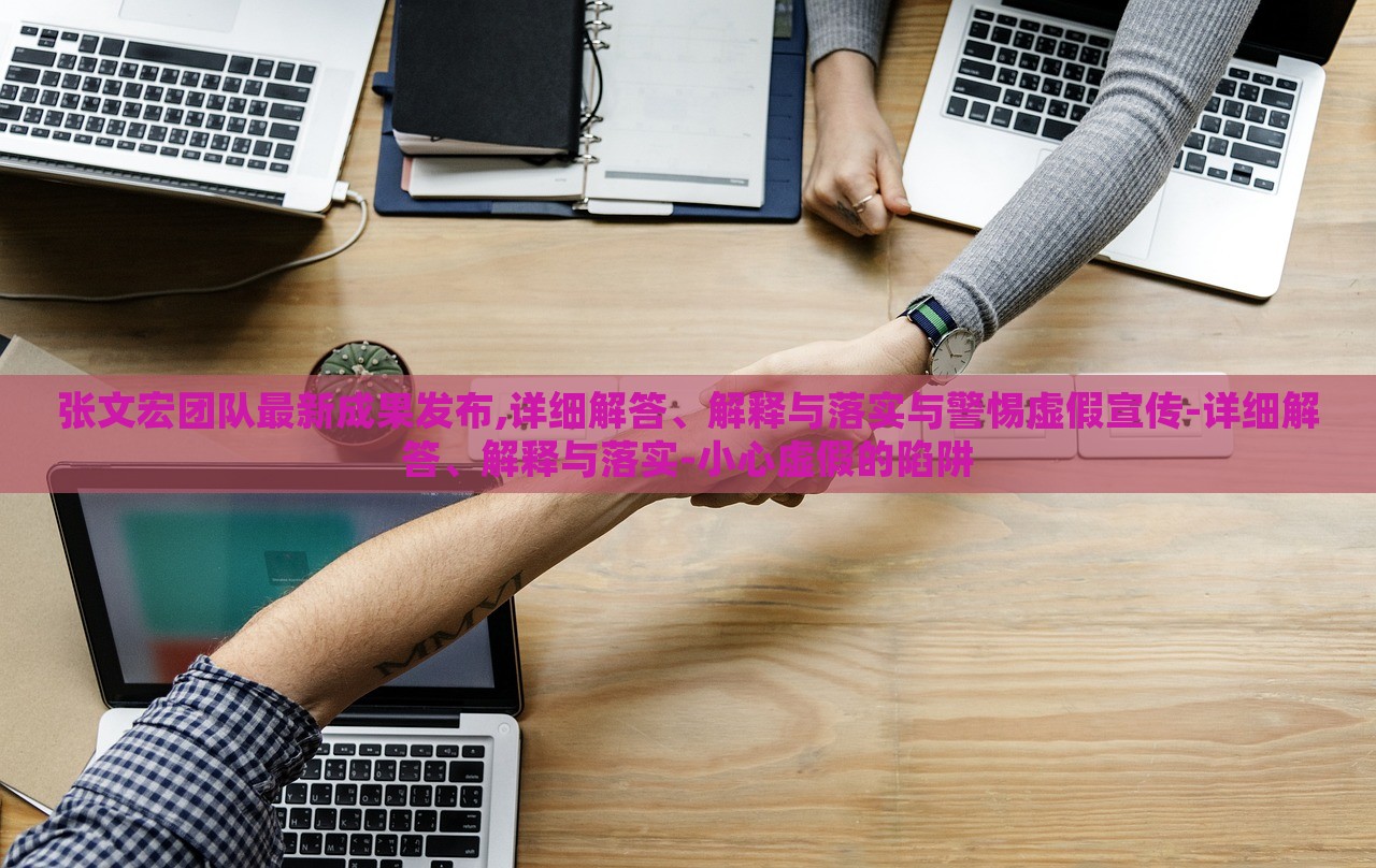 張文宏團隊最新成果發(fā)布,詳細解答、解釋與落實與警惕虛假宣傳-詳細解答、解釋與落實-小心虛假的陷阱