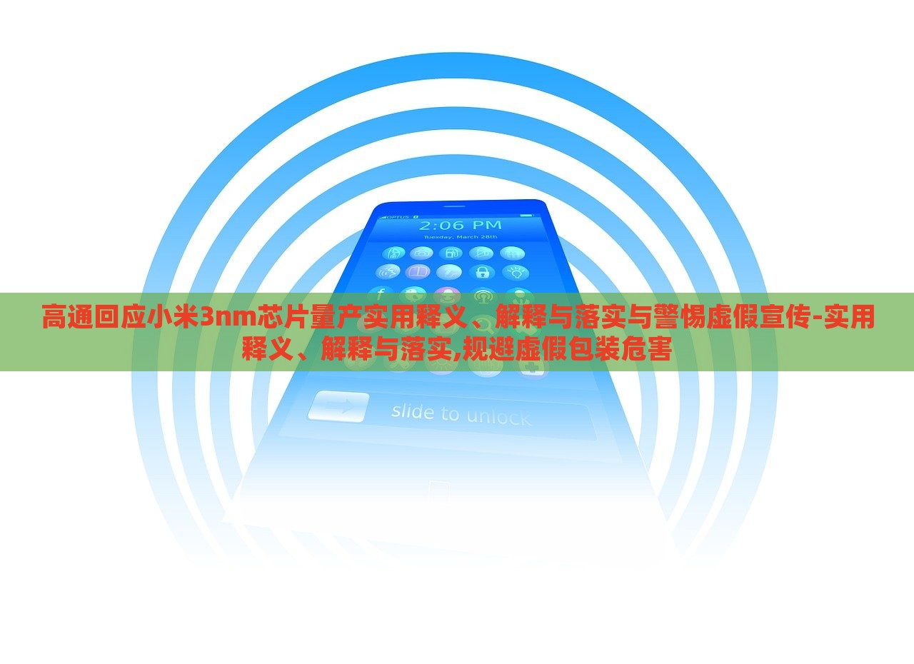 高通回應(yīng)小米3nm芯片量產(chǎn)實用釋義、解釋與落實與警惕虛假宣傳-實用釋義、解釋與落實,規(guī)避虛假包裝危害