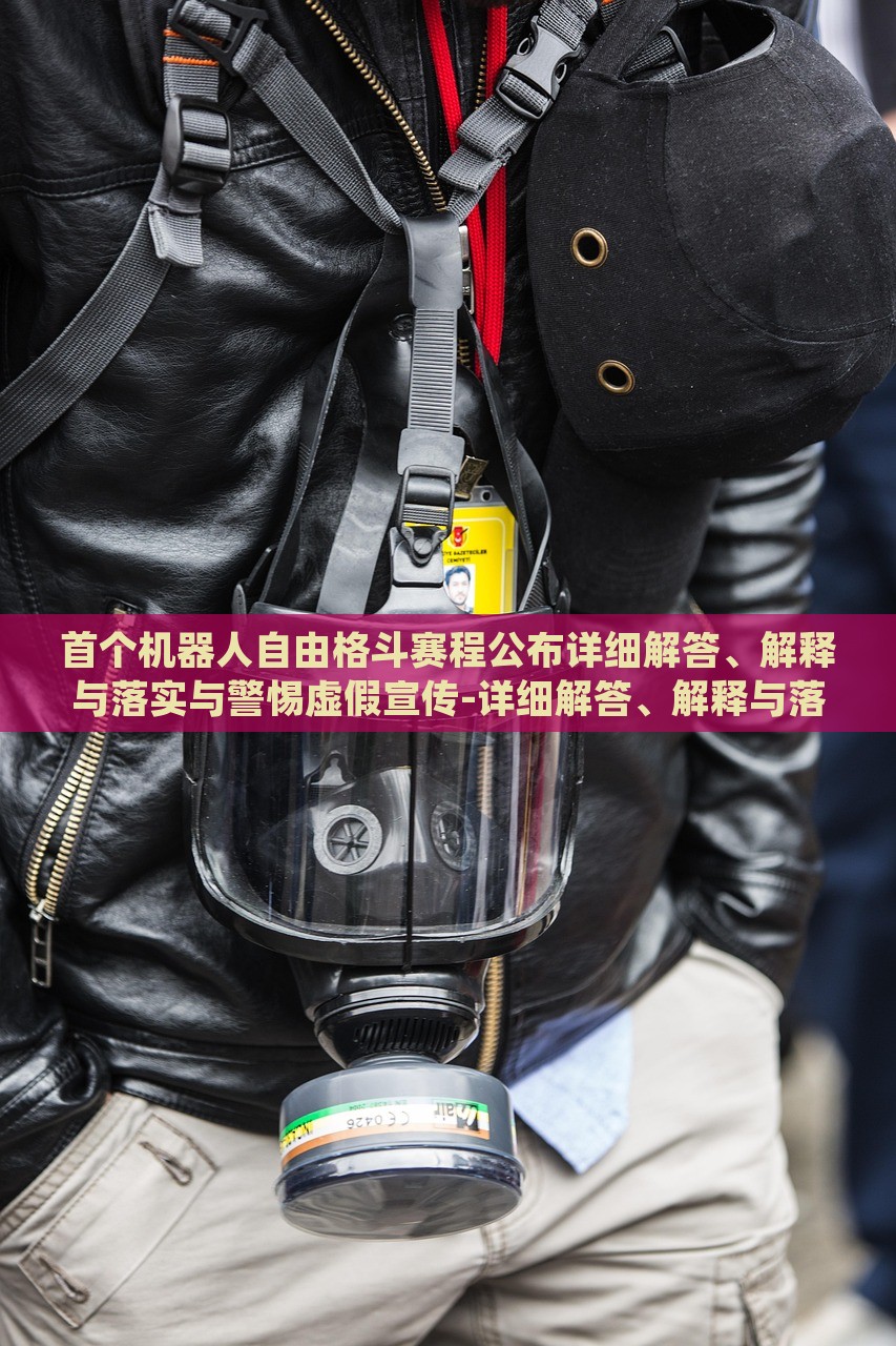 首個機器人自由格斗賽程公布詳細解答、解釋與落實與警惕虛假宣傳-詳細解答、解釋與落實-小心欺詐的甜蜜餌