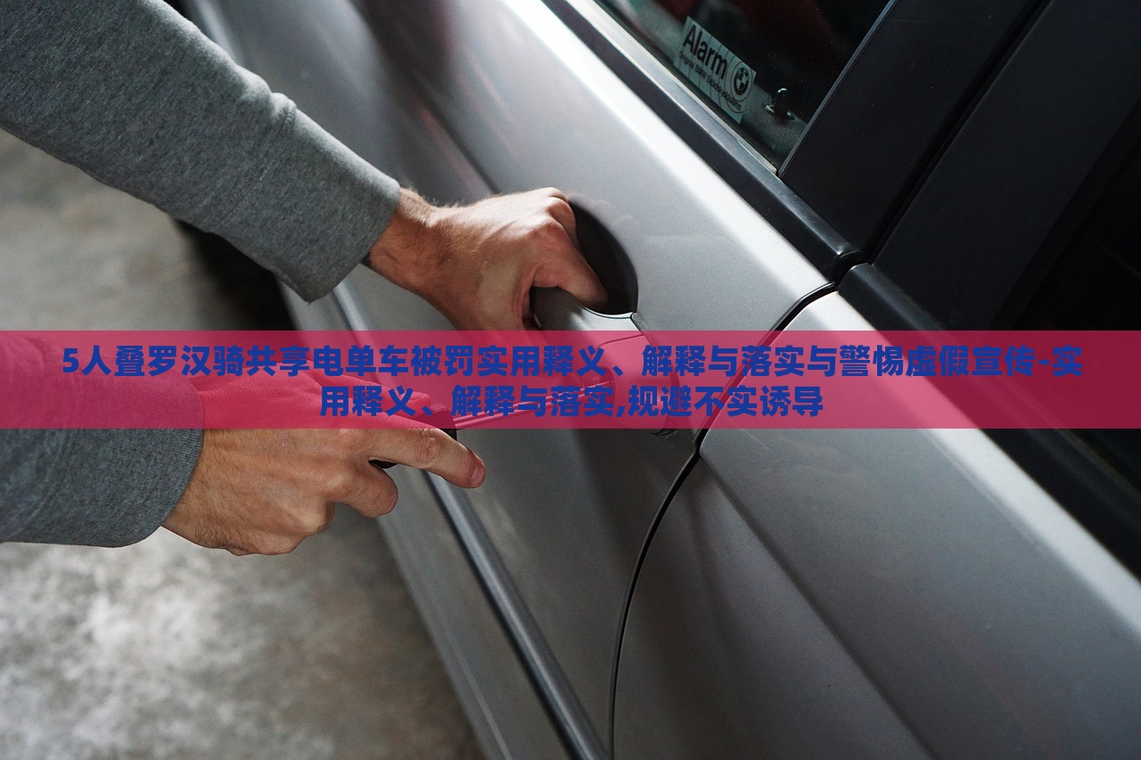 5人疊羅漢騎共享電單車被罰實用釋義、解釋與落實與警惕虛假宣傳-實用釋義、解釋與落實,規(guī)避不實誘導 5人疊羅漢騎共享電單車被罰實用釋義、解釋與落實與警惕虛假宣傳-實用釋義、解釋與落實,規(guī)避不實誘導